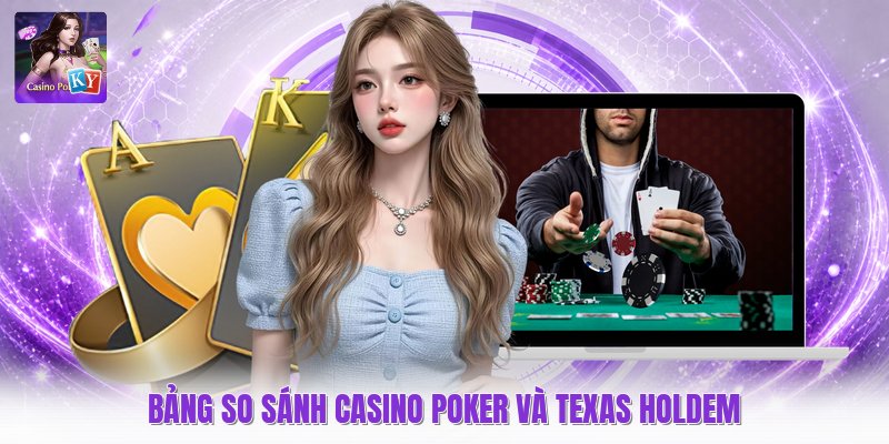 Bảng so sánh casino poker và texas holdem