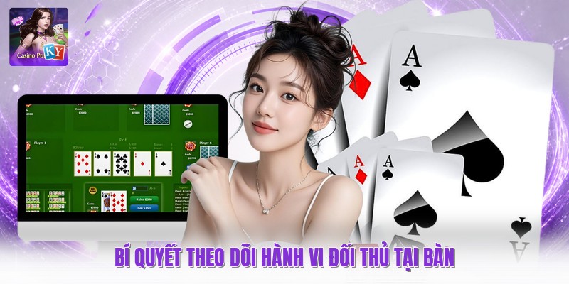Bí quyết theo dõi hành vi đối thủ tại bàn