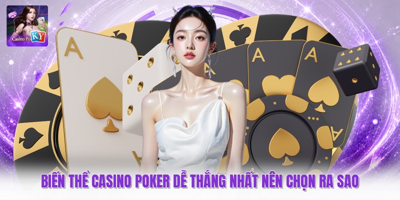 Biến Thể Casino Poker Dễ Thắng Nhất Nên Chọn Ra Sao