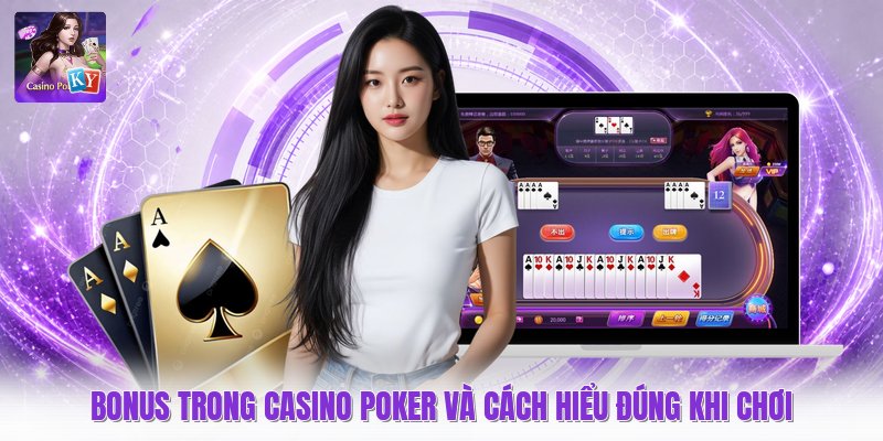 Bonus Trong Casino Poker Và Cách Hiểu Đúng Khi Chơi