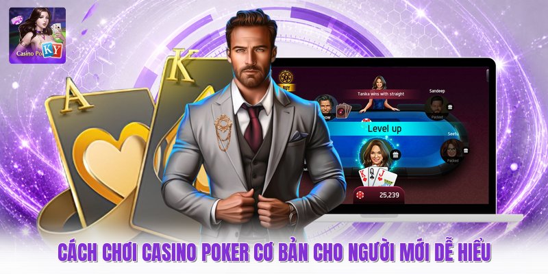 Cách Chơi Casino Poker Cơ Bản Cho Người Mới Dễ Hiểu