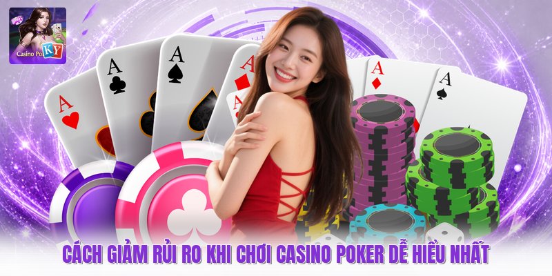 Cách Giảm Rủi Ro Khi Chơi Casino Poker Dễ Hiểu Nhất