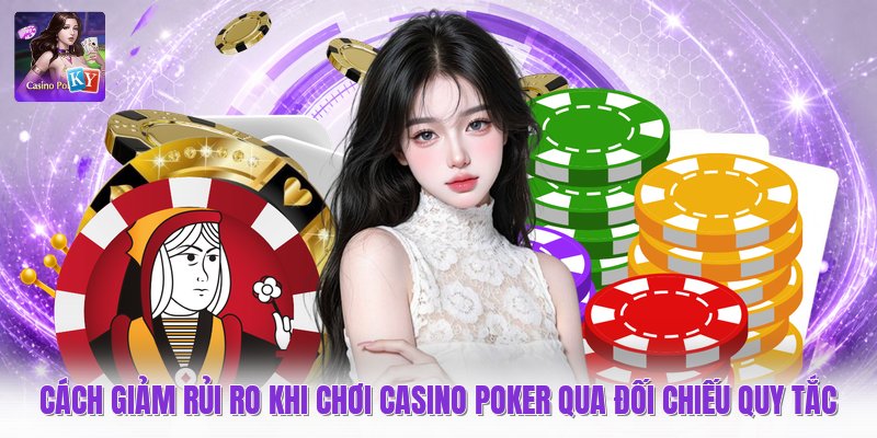 Cách giảm rủi ro khi chơi casino poker qua đối chiếu quy tắc