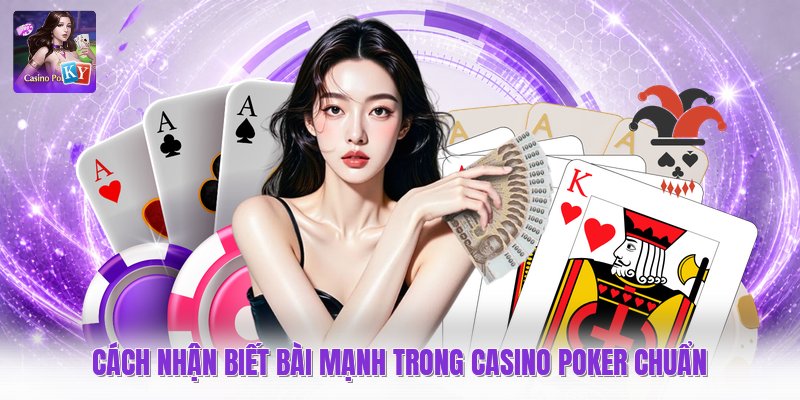 Cách Nhận Biết Bài Mạnh Trong Casino Poker Chuẩn