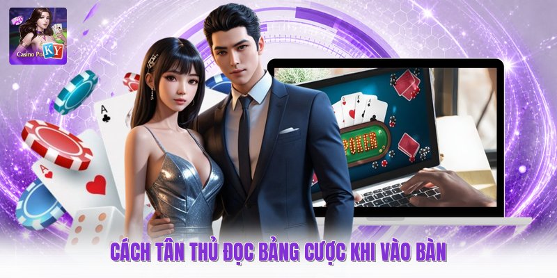Cách tân thủ đọc bảng cược khi vào bàn