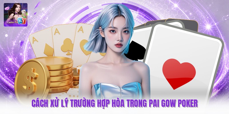 Cách xử lý trường hợp hòa trong pai gow poker