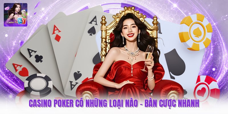 Casino poker có những loại nào - Bàn cược nhanh