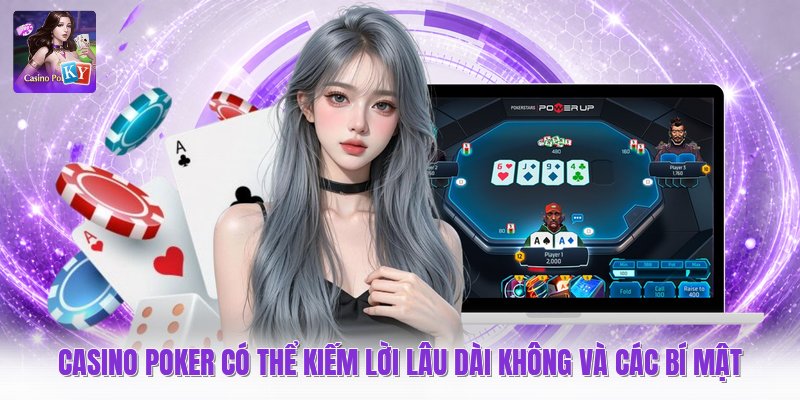 Casino Poker Có Thể Kiếm Lời Lâu Dài Không Và Các Bí Mật