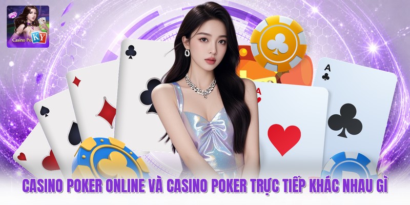 Casino poker online và casino poker trực tiếp khác nhau gì