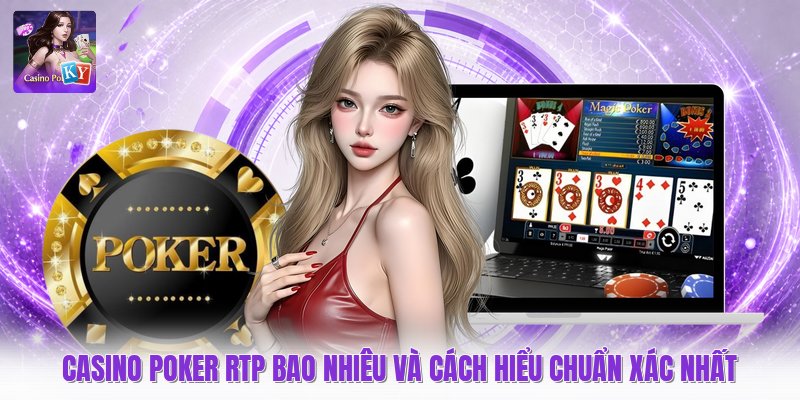 Casino Poker RTP Bao Nhiêu Và Cách Hiểu Chuẩn Xác Nhất