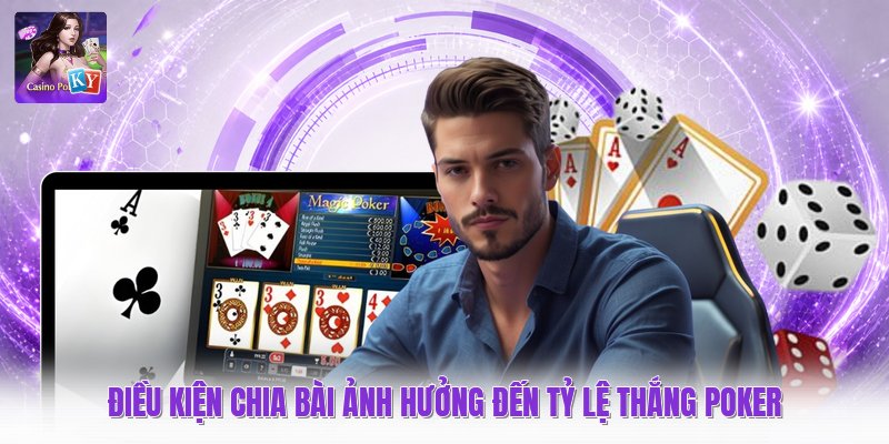 Điều kiện chia bài ảnh hưởng đến tỷ lệ thắng poker
