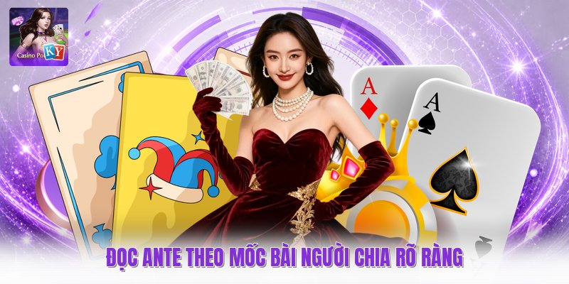Đọc ante theo mốc bài người chia rõ ràng