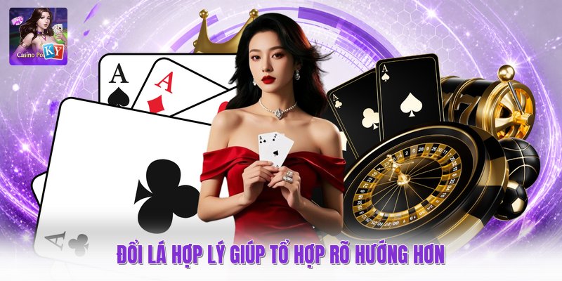 Đổi lá hợp lý giúp tổ hợp rõ hướng hơn