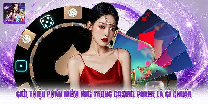 Giới thiệu phần mềm RNG trong casino poker là gì chuẩn