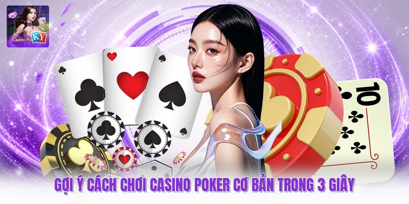 Gợi ý cách chơi casino poker cơ bản trong 3 giây