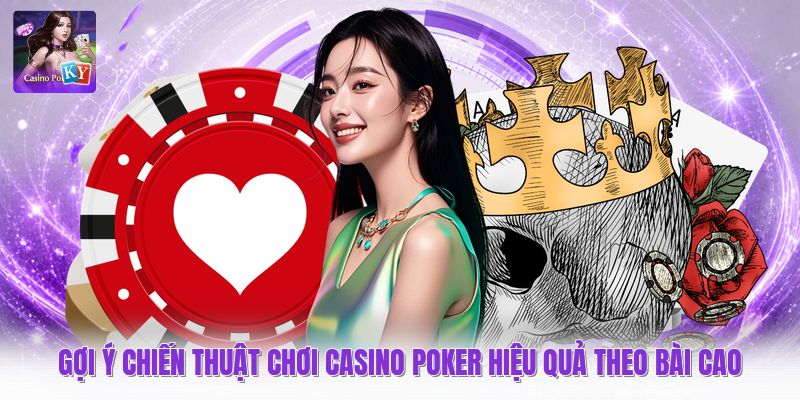 Gợi ý chiến thuật chơi casino poker hiệu quả theo bài cao