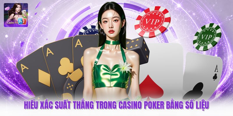 Hiểu xác suất thắng trong casino poker bằng số liệu