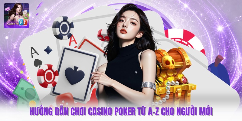 Hướng Dẫn Chơi Casino Poker Từ A-z Cho Người Mới