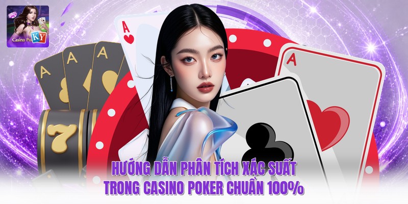 Hướng Dẫn Phân Tích Xác Suất Trong Casino Poker Chuẩn 100%