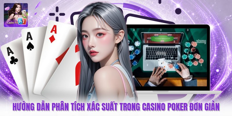 Hướng dẫn phân tích xác suất trong casino poker đơn giản