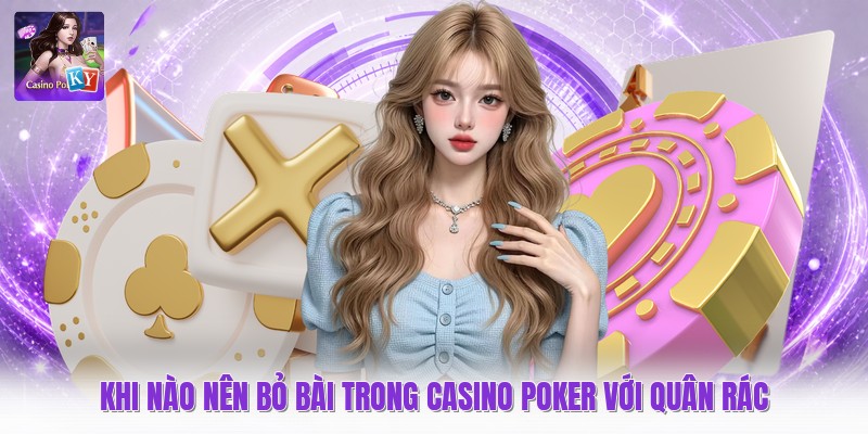 Khi nào nên bỏ bài trong casino poker với quân rác