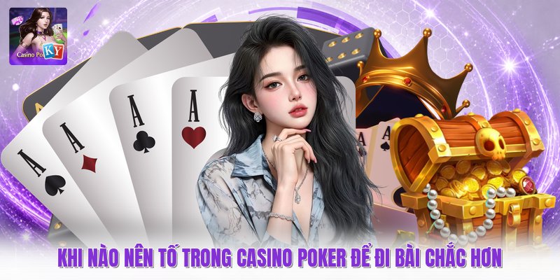 Khi Nào Nên Tố Trong Casino Poker Để Đi Bài Chắc Hơn