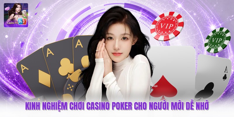 Kinh Nghiệm Chơi Casino Poker Cho Người Mới Dễ Nhớ
