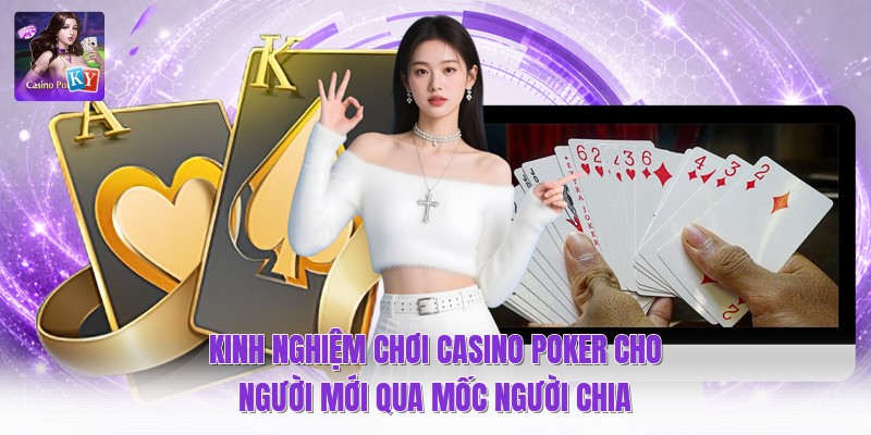 Kinh nghiệm chơi casino poker cho người mới qua mốc người chia