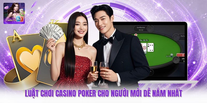 Luật Chơi Casino Poker Cho Người Mới Dễ Nắm Nhất
