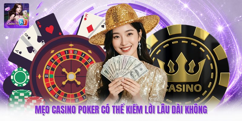 Mẹo casino poker có thể kiếm lời lâu dài không