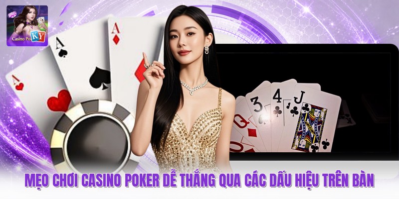 Mẹo Chơi Casino Poker Dễ Thắng Qua Các Dấu Hiệu Trên Bàn