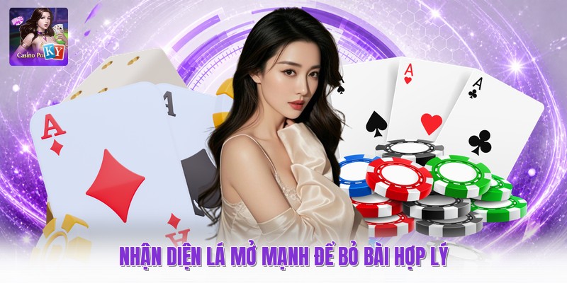 Nhận diện lá mở mạnh để bỏ bài hợp lý