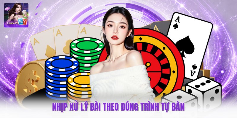 Nhịp xử lý bài theo đúng trình tự bàn