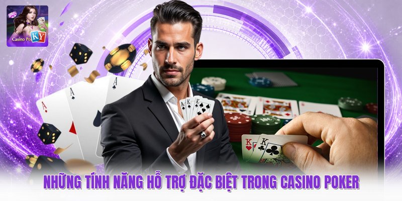 Những tính năng hỗ trợ đặc biệt trong casino poker