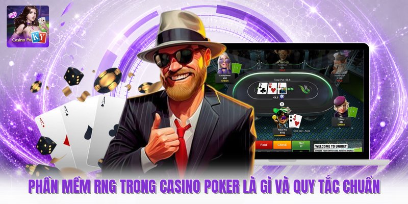 Phần Mềm RNG Trong Casino Poker Là Gì Và Quy Tắc Chuẩn