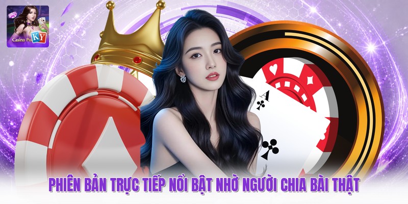 Phiên bản trực tiếp nổi bật nhờ người chia bài thật