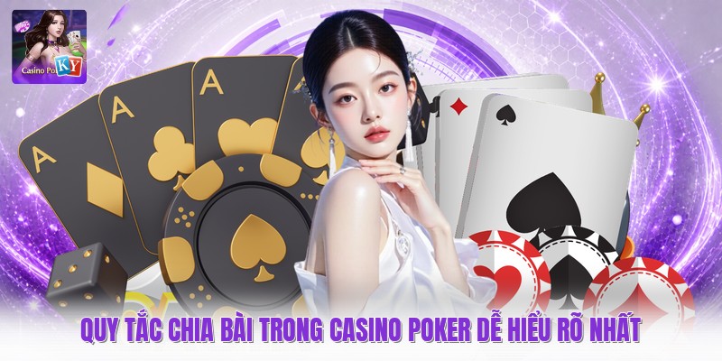 Quy Tắc Chia Bài Trong Casino Poker Dễ Hiểu Rõ Nhất