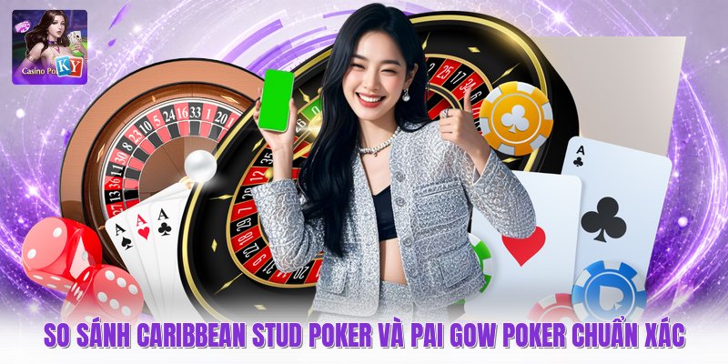 So Sánh Caribbean Stud Poker Và Pai Gow Poker Chuẩn Xác