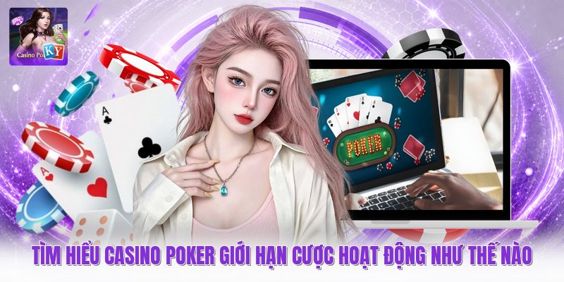 Tìm hiểu Casino poker giới hạn hoạt động như thế nào